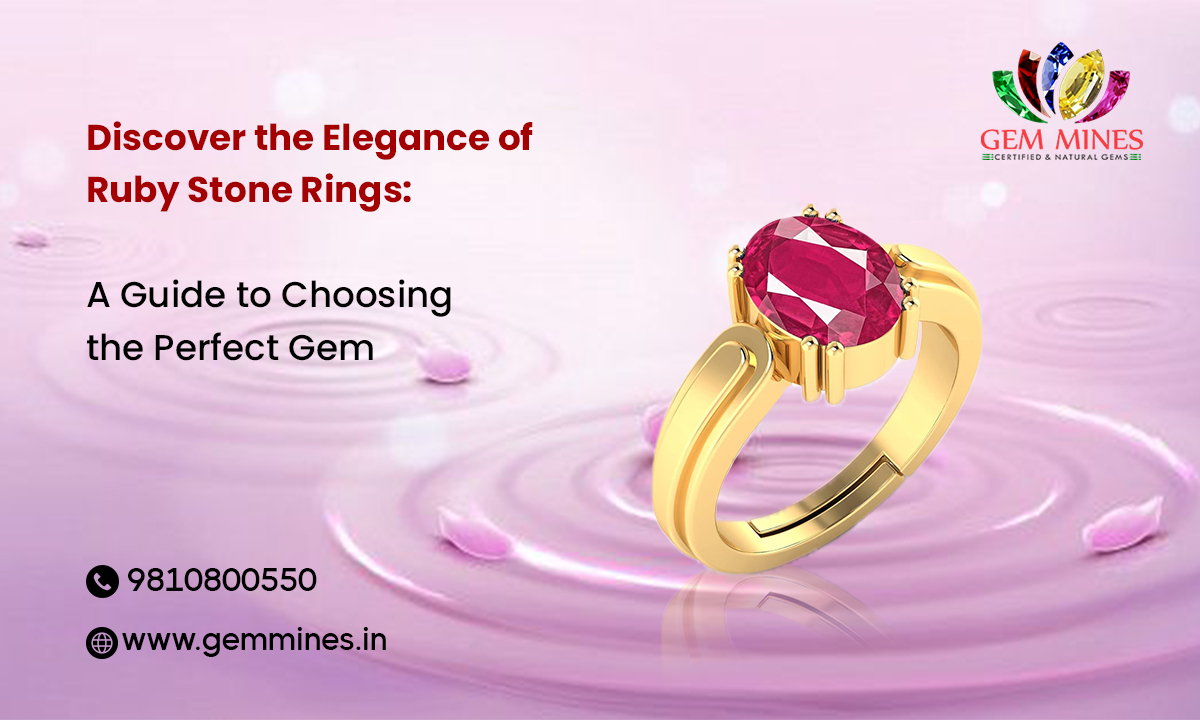 Discover the Elegance of Ruby Stone Rings: A Guide to Choosing the Perfect Gem