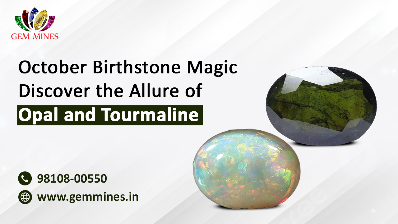 October Birthstone Magic: Discover the Allure of Opal and Tourmaline