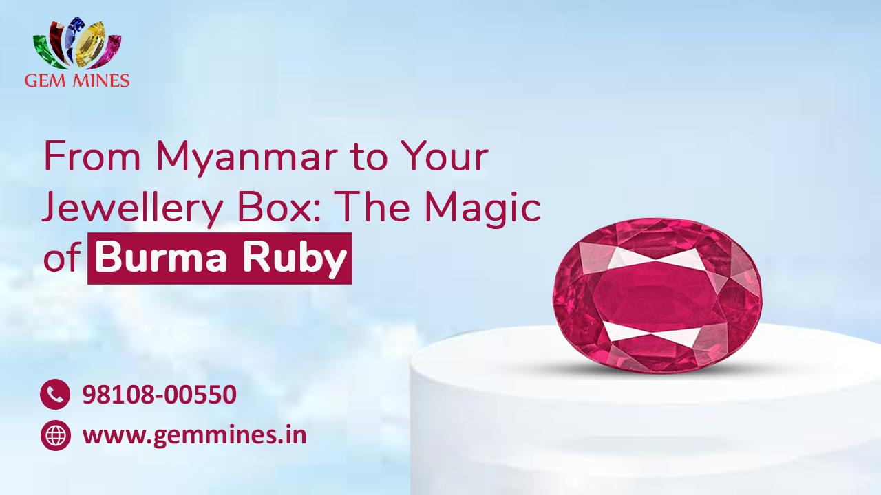 From Myanmar to Your Jewellery Box: The Magic of Burma Ruby