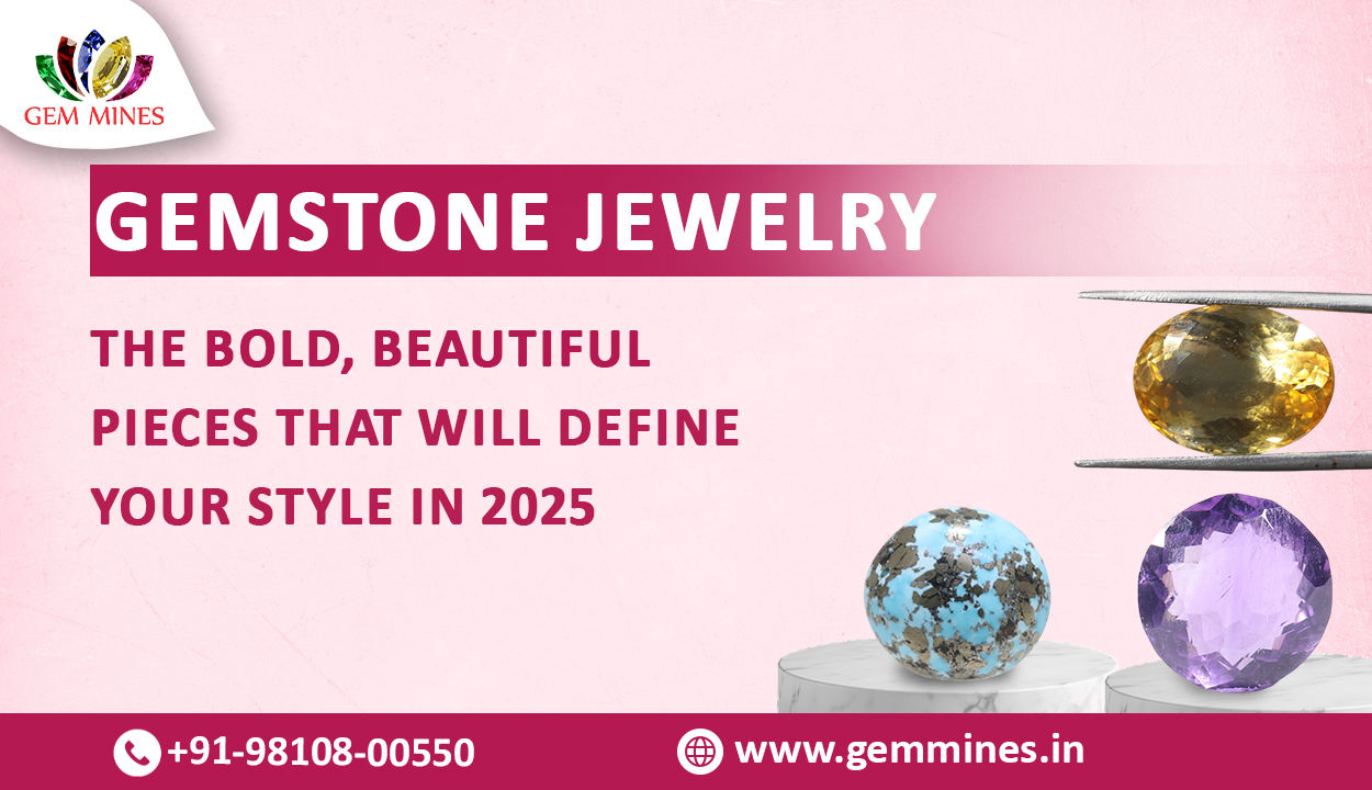 Gemstone Jewelry: The Bold, Beautiful Pieces That Will Define Your Style in 2025