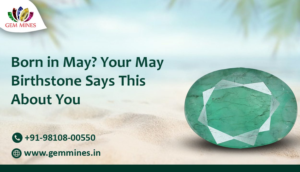 Born in May? Your May Birthstone Says This About You